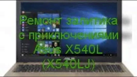 Ремонт залитика с приключениями Asus X540L (X540LJ)